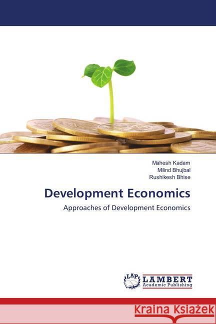 Development Economics : Approaches of Development Economics Kadam, Mahesh; Bhujbal, Milind; Bhise, Rushikesh 9786138269793