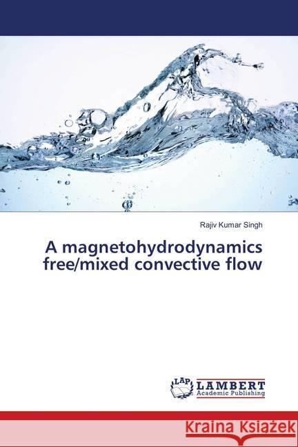 A magnetohydrodynamics free/mixed convective flow Singh, Rajiv Kumar 9786138270010