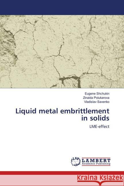 Liquid metal embrittlement in solids : LME-effect Shchukin, Eugene; Polukarova, Zinaida; Savenko, Vladislav 9786138270119 LAP Lambert Academic Publishing