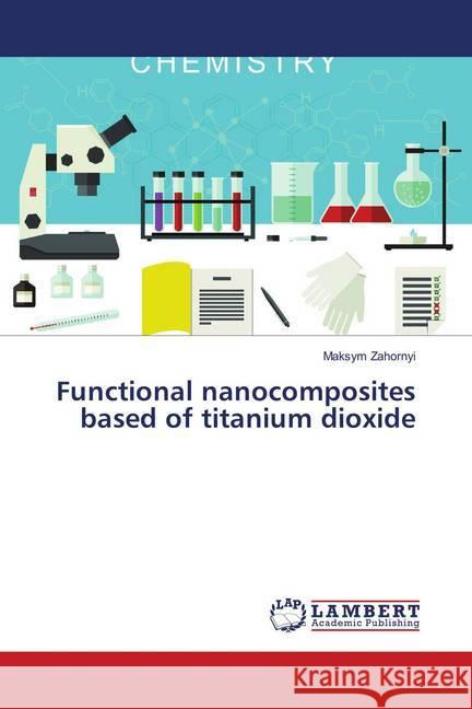 Functional nanocomposites based of titanium dioxide Zahornyi, Maksym 9786138274865