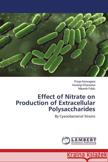 Effect of Nitrate on Production of Extracellular Polysaccharides : By Cyanobacterial Strains Kansagara, Pooja; Dhanesha, Devangi; Faldu, Nilkanth 9786138296782