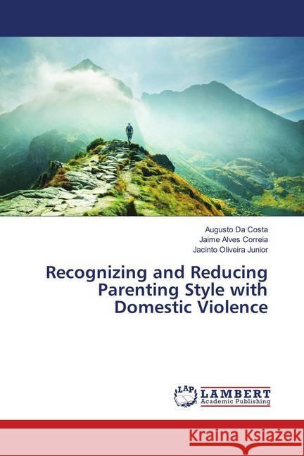 Recognizing and Reducing Parenting Style with Domestic Violence Da Costa, Augusto; Alves Correia, Jaime; Oliveira Junior, Jacinto 9786138297253