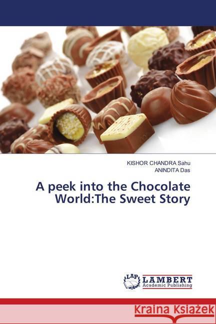 A peek into the Chocolate World:The Sweet Story Sahu, KISHOR CHANDRA; Das, ANINDITA 9786138318767 LAP Lambert Academic Publishing