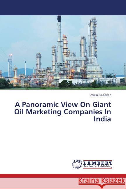 A Panoramic View On Giant Oil Marketing Companies In India Kesavan, Varun 9786138319054 LAP Lambert Academic Publishing