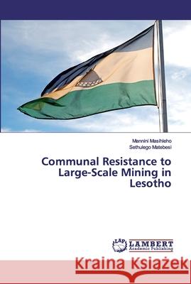 Communal Resistance to Large-Scale Mining in Lesotho Masihleho, Mannini; Matebesi, Sethulego 9786138319382