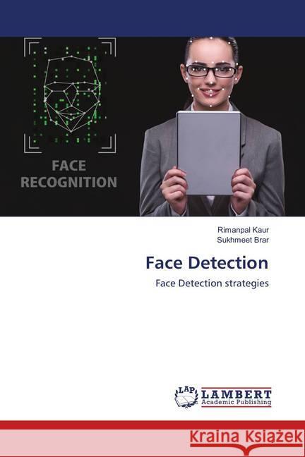 Face Detection : Face Detection strategies Kaur, Rimanpal; Brar, Sukhmeet 9786138320029