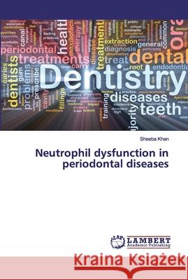 Neutrophil dysfunction in periodontal diseases Khan, Sheeba 9786138320562