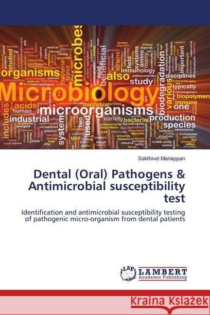 Dental (Oral) Pathogens & Antimicrobial susceptibility test : Identification and antimicrobial susceptibility testing of pathogenic micro-organism from dental patients Mariappan, Sakthivel 9786138320623