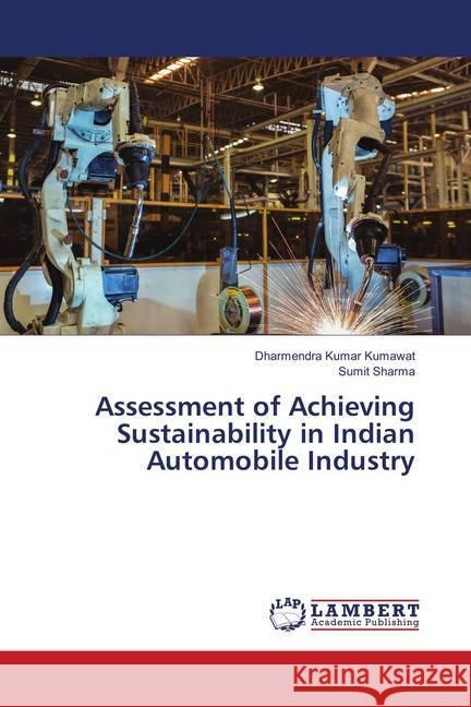 Assessment of Achieving Sustainability in Indian Automobile Industry Kumawat, Dharmendra Kumar; Sharma, Sumit 9786138320739 LAP Lambert Academic Publishing