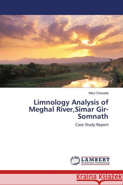 Limnology Analysis of Meghal River,Simar Gir- Somnath : Case Study Report Chavada, Nikul 9786138322030