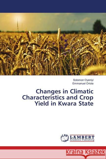 Changes in Climatic Characteristics and Crop Yield in Kwara State Oyeniyi, Solomon; Oriola, Emmanuel 9786138324935 LAP Lambert Academic Publishing
