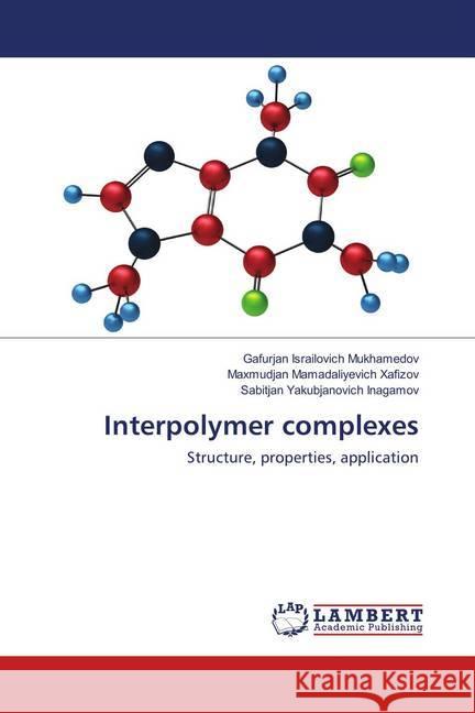 Interpolymer complexes : Structure, properties, application Mukhamedov, Gafurjan Israilovich; Xafizov, Maxmudjan Mamadaliyevich; Inagamov, Sabitjan Yakubjanovich 9786138326816 LAP Lambert Academic Publishing