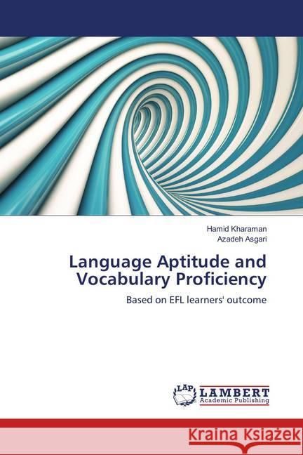 Language Aptitude and Vocabulary Proficiency : Based on EFL learners' outcome Kharaman, Hamid; Asgari, Azadeh 9786138329220 LAP Lambert Academic Publishing