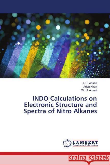 INDO Calculations on Electronic Structure and Spectra of Nitro Alkanes Ansari, J. R.; Khan, Ariba; Ansari, W. H. 9786138330523 LAP Lambert Academic Publishing