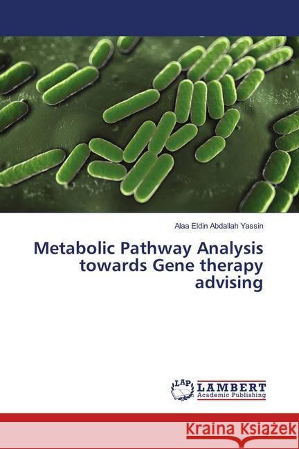 Metabolic Pathway Analysis towards Gene therapy advising Abdallah Yassin, Alaa Eldin 9786138330912 LAP Lambert Academic Publishing