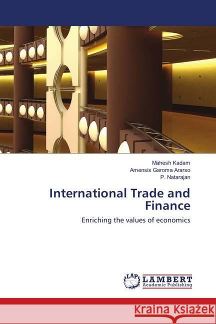 International Trade and Finance : Enriching the values of economics Kadam, Mahesh; Ararso, Amensis Garoma; Natarajan, P. 9786138331018 LAP Lambert Academic Publishing