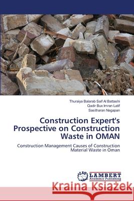 Construction Expert's Prospective on Construction Waste in OMAN Al Battashi, Thuraiya Balarab Saif 9786138331131 LAP Lambert Academic Publishing