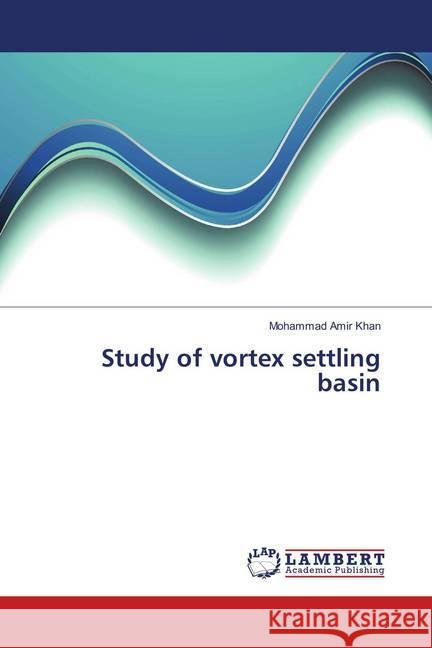 Study of vortex settling basin Amir Khan, Mohammad 9786138331247