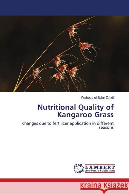 Nutritional Quality of Kangaroo Grass : changes due to fertilizer application in different seasons Zahdi, Waheed ul Zafar 9786138332190 LAP Lambert Academic Publishing