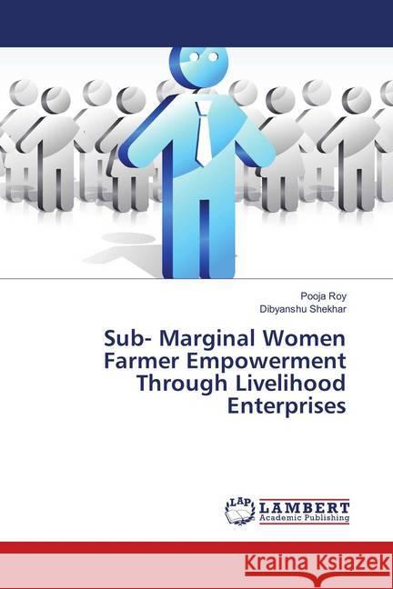 Sub- Marginal Women Farmer Empowerment Through Livelihood Enterprises Roy, Pooja; Shekhar, Dibyanshu 9786138333944 LAP Lambert Academic Publishing