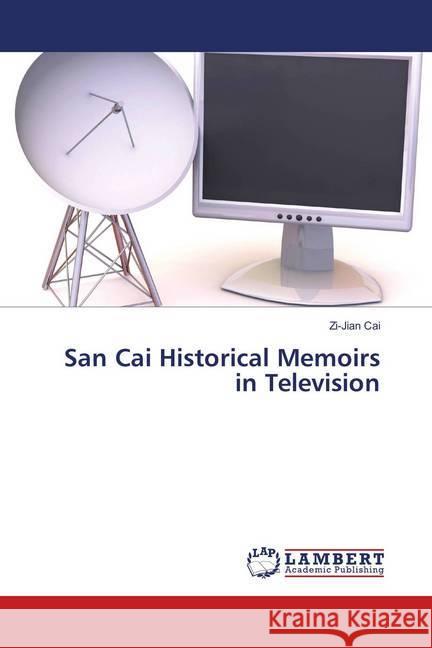 San Cai Historical Memoirs in Television Cai, Zi-Jian 9786138334323 LAP Lambert Academic Publishing