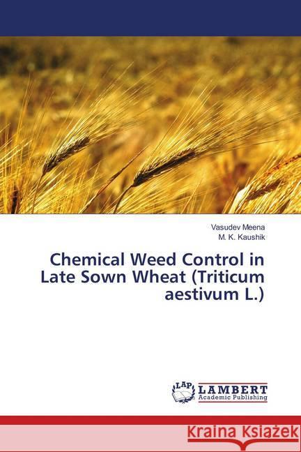 Chemical Weed Control in Late Sown Wheat (Triticum aestivum L.) Meena, Vasudev; Kaushik, M. K. 9786138335115 LAP Lambert Academic Publishing