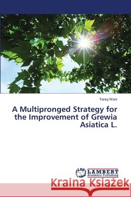 A Multipronged Strategy for the Improvement of Grewia Asiatica L. Wani, Tareq 9786138336976
