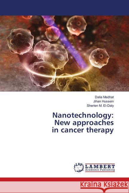 Nanotechnology: New approaches in cancer therapy Medhat, Dalia; Hussein, Jihan; M. El-Daly, Sherien 9786138338475