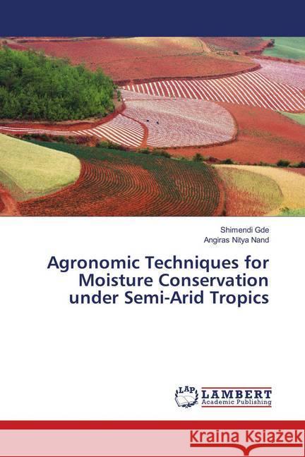Agronomic Techniques for Moisture Conservation under Semi-Arid Tropics Gde, Shimendi; Nand, Angiras Nitya 9786138340928 LAP Lambert Academic Publishing