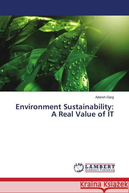 Environment Sustainability: A Real Value of IT Garg, Adarsh 9786138341666 LAP Lambert Academic Publishing