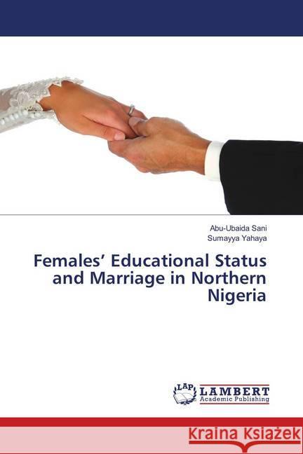 Females' Educational Status and Marriage in Northern Nigeria Sani, Abu-Ubaida; Yahaya, Sumayya 9786138342458