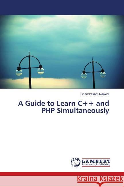 A Guide to Learn C++ and PHP Simultaneously Naikodi, Chandrakant 9786138342922 LAP Lambert Academic Publishing