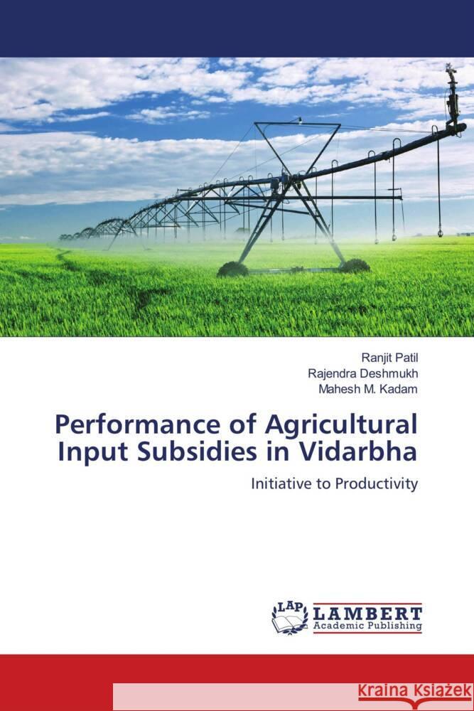 Performance of Agricultural Input Subsidies in Vidarbha Patil, Ranjit, Deshmukh, Rajendra, Kadam, Mahesh M. 9786138343691 LAP Lambert Academic Publishing