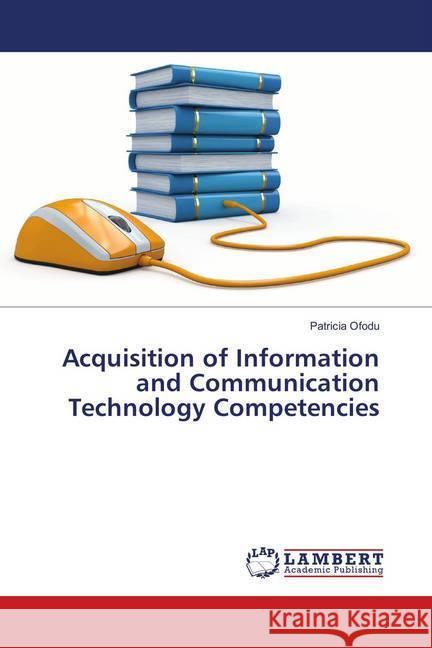 Acquisition of Information and Communication Technology Competencies Ofodu, Patricia 9786138344377 LAP Lambert Academic Publishing