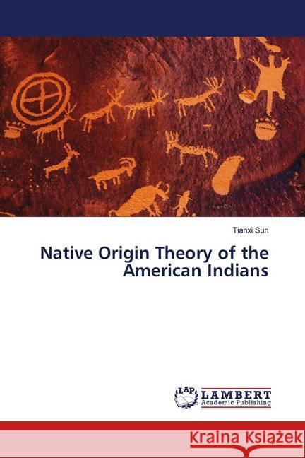 Native Origin Theory of the American Indians Sun, Tianxi 9786138345602