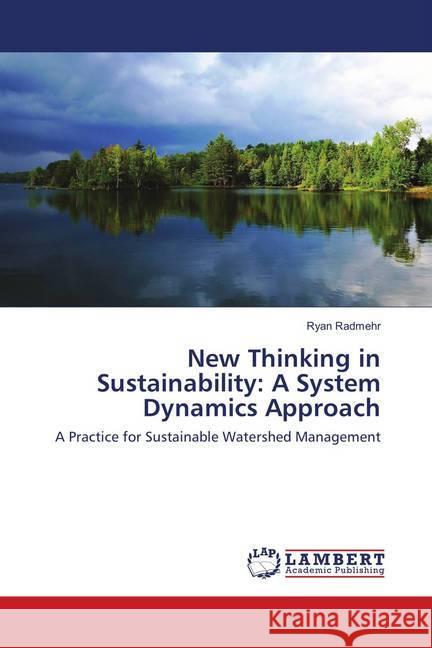 New Thinking in Sustainability: A System Dynamics Approach : A Practice for Sustainable Watershed Management Radmehr, Ryan 9786138346715 LAP Lambert Academic Publishing