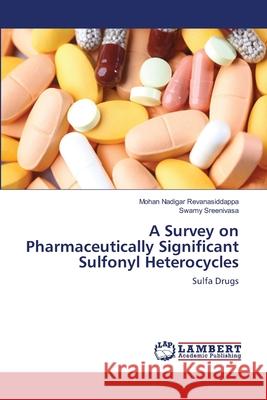 A Survey on Pharmaceutically Significant Sulfonyl Heterocycles Nadigar Revanasiddappa, Mohan 9786138346753 LAP Lambert Academic Publishing