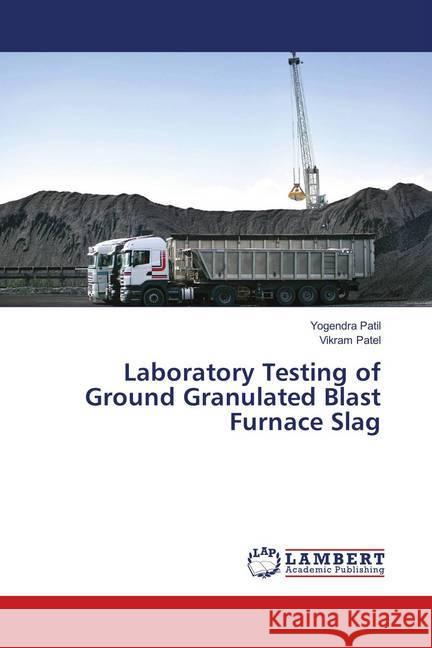 Laboratory Testing of Ground Granulated Blast Furnace Slag Patil, Yogendra; Patel, Vikram 9786138347200