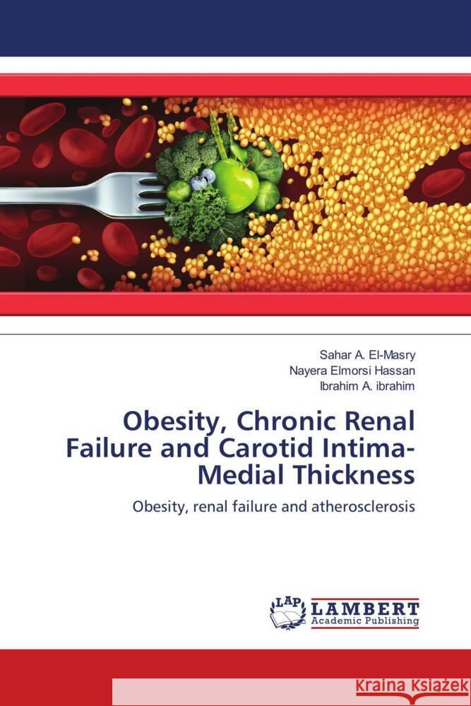 Obesity, Chronic Renal Failure and Carotid Intima-Medial Thickness El-Masry, Sahar A., Hassan, Nayera Elmorsi, ibrahim, Ibrahim A. 9786138347323 LAP Lambert Academic Publishing