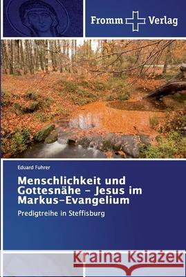 Menschlichkeit und Gottesnähe - Jesus im Markus-Evangelium Fuhrer, Eduard 9786138349761