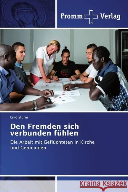 Den Fremden sich verbunden fühlen : Die Arbeit mit Geflüchteten in Kirche und Gemeinden Sturm, Erko 9786138351337