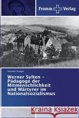 Werner Sylten - Pädagoge der Mitmenschlichkeit und Märtyrer im Nationalsozialismus Draeger, Hartmut 9786138351436