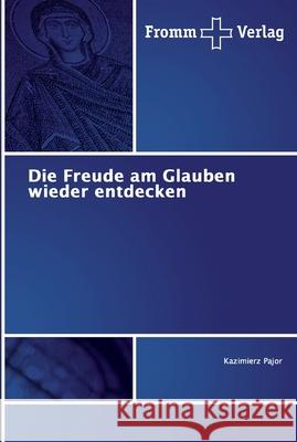 Die Freude am Glauben wieder entdecken Pajor, Kazimierz 9786138351498 Fromm Verlag