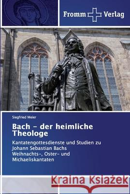 Bach - der heimliche Theologe Meier, Siegfried 9786138351900