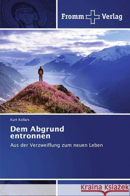 Dem Abgrund entronnen : Aus der Verzweiflung zum neuen Leben Kollars, Kurt 9786138357612