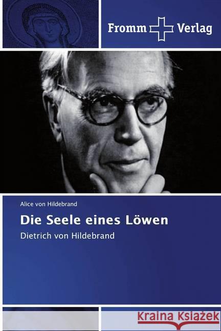 Die Seele eines Löwen : Dietrich von Hildebrand von Hildebrand, Alice 9786138358497