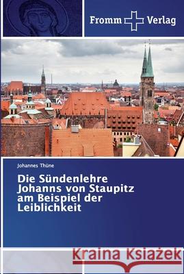Die Sündenlehre Johanns von Staupitz am Beispiel der Leiblichkeit Thüne, Johannes 9786138359517