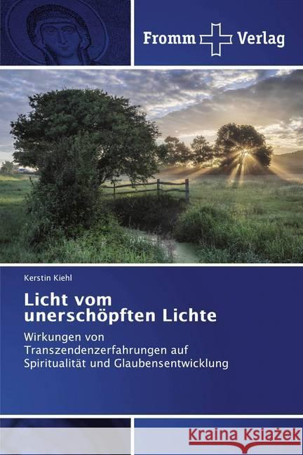 Licht vom unerschöpften Lichte : Wirkungen von Transzendenzerfahrungen auf Spiritualität und Glaubensentwicklung Kiehl, Kerstin 9786138360100