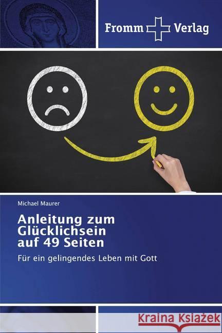 Anleitung zum Glücklichsein auf 49 Seiten : Für ein gelingendes Leben mit Gott Maurer, Michael 9786138361749 Fromm Verlag