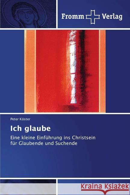 Ich glaube : Eine kleine Einführung ins Christseinfür Glaubende und Suchende Köster, Peter 9786138362906